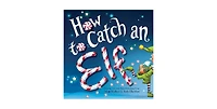 How to Catch an Elf (How to Catch... Series) by Adam Wallace