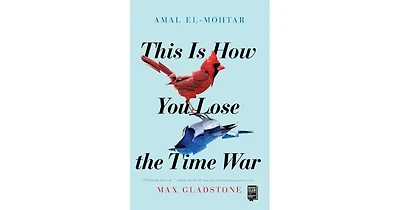 This is How You Lose the Time War by Amal El-Mohtar