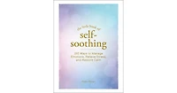 The Little Book of Self-Soothing: 150 Ways to Manage Emotions, Relieve Stress, and Restore Calm by Robin Raven
