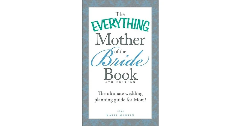 The Everything Mother of the Bride Book: The Ultimate Wedding Planning Guide for Mom! by Katie Martin
