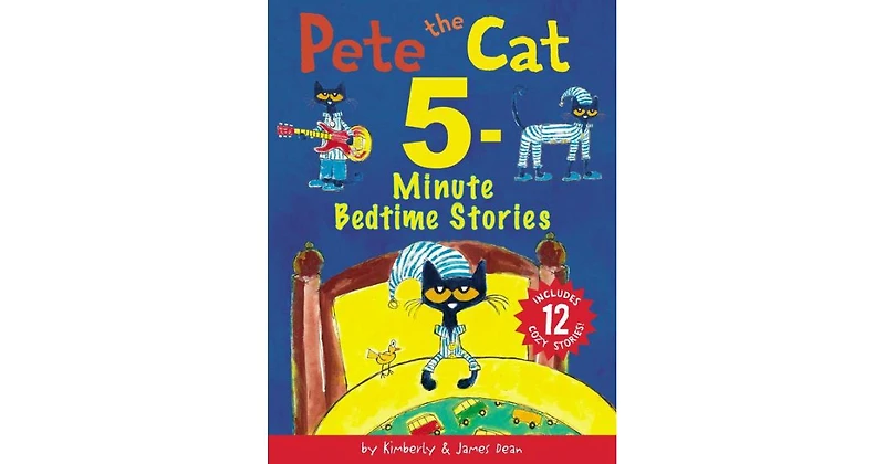 Pete the Cat- 5-Minute Bedtime Stories- Includes 12 Cozy Stories by James Dean