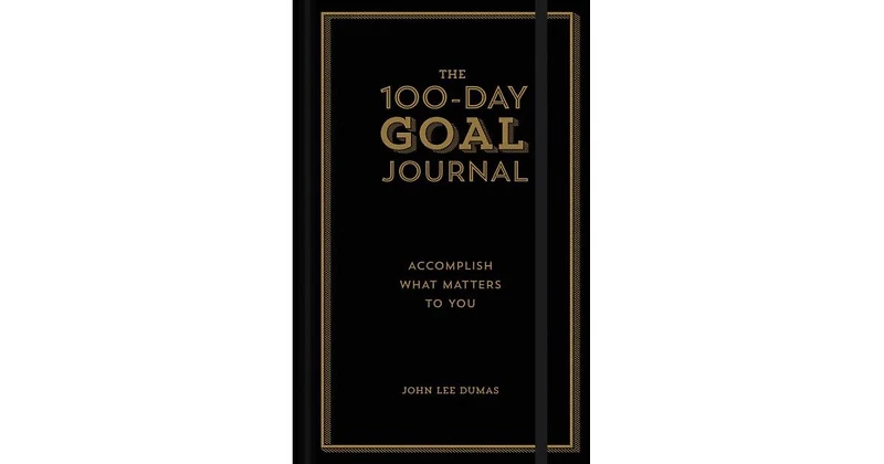 The 100-Day Goal Journal- Accomplish What Matters to You by John Lee Dumas