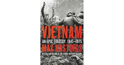 Vietnam- An Epic Tragedy, 1945-1975 by Max Hastings