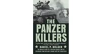 The Panzer Killers- The Untold Story of a Fighting General and His Spearhead Tank Division's Charge into the Third Reich by Daniel P. Bolger