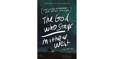 The God Who Stays- Life Looks Different with Him by Your Side by Matthew West