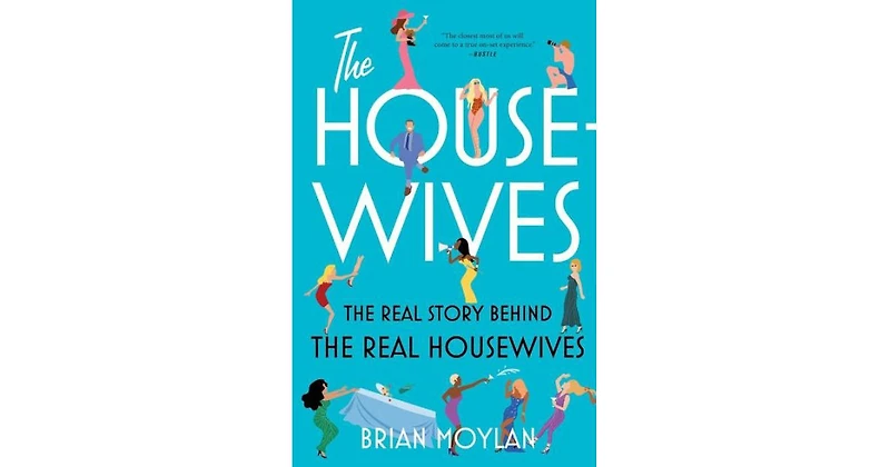 The Housewives- The Real Story Behind the Real Housewives by Brian Moylan
