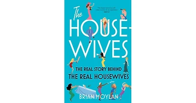 The Housewives- The Real Story Behind the Real Housewives by Brian Moylan