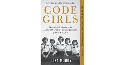 Code Girls- The Untold Story of the American Women Code Breakers of World War Ii by Liza Mundy