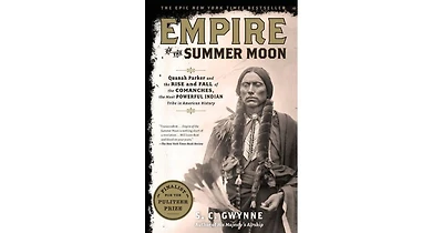 Empire of the Summer Moon- Quanah Parker and the Rise and Fall of the Comanches, the Most Powerful Indian Tribe in American History by S. C. Gwynne