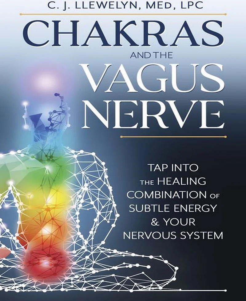 Chakras and the Vagus Nerve- Tap Into the Healing Combination of Subtle Energy & Your Nervous System by C.j. Llewelyn M.Ed.