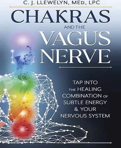 Chakras and the Vagus Nerve- Tap Into the Healing Combination of Subtle Energy & Your Nervous System by C.j. Llewelyn M.Ed.
