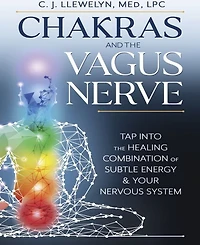 Chakras and the Vagus Nerve- Tap Into the Healing Combination of Subtle Energy & Your Nervous System by C.j. Llewelyn M.Ed.