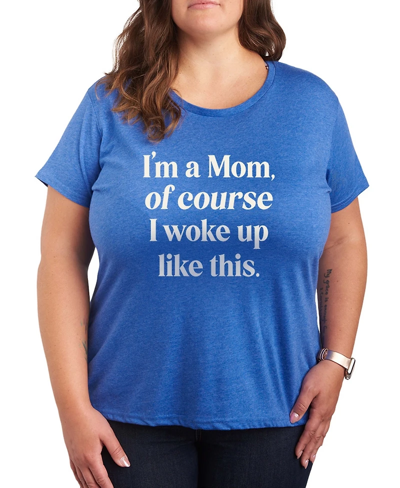 Hybrid Apparel Plus Instant Message I'm Mom Of Course Woke Up Like This Short-Sleeve Graphic T-Shirt