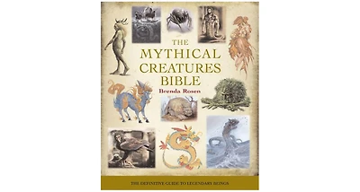 The Mythical Creatures Bible: The Definitive Guide to Legendary Beings by Brenda Rosen