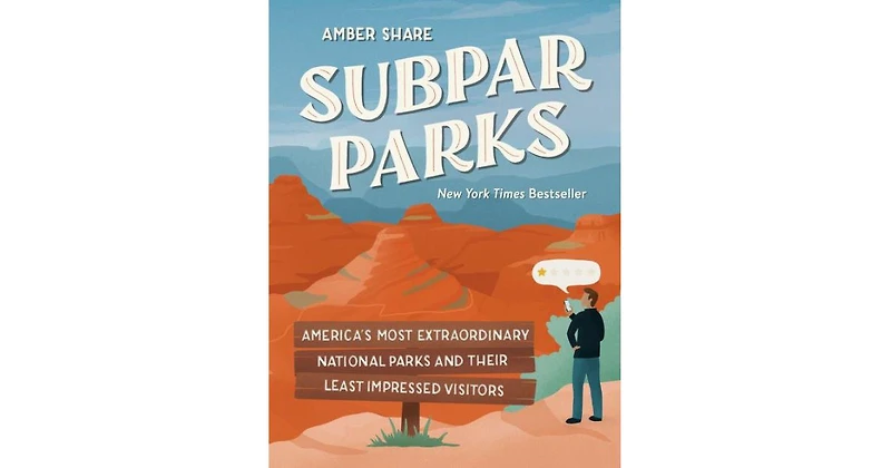 Subpar Parks: America's Most Extraordinary National Parks and Their Least Impressed Visitors by Amber Share