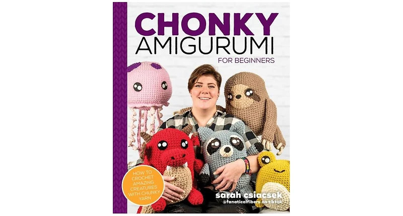 Chonky Amigurumi- How to Crochet Amazing Critters Creatures with Chunky Yarn by Sarah Csiacsek