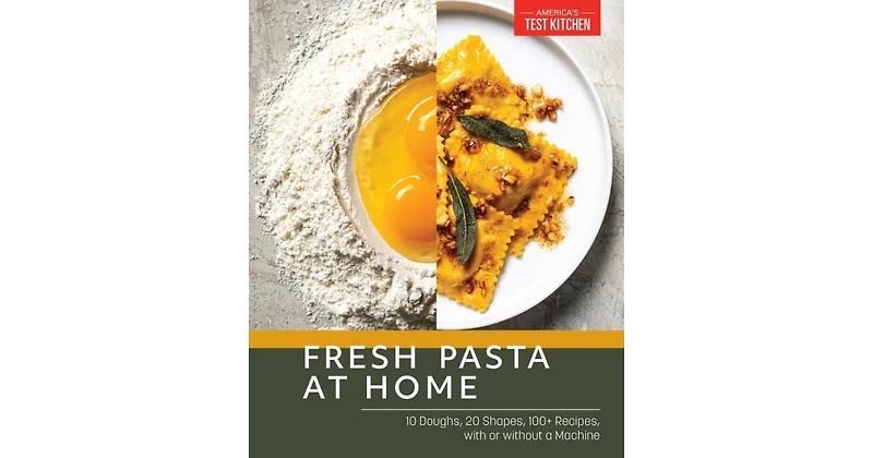 Fresh Pasta at Home- 10 Dough's, 20 Shapes, 100+ Recipes, With or Without a Machine by America's Test Kitchen