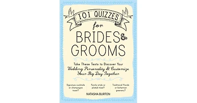101 Quizzes for Brides and Grooms: Take These Tests to Discover Your Wedding Personality and Customize Your Big Day Together by Natasha Burton