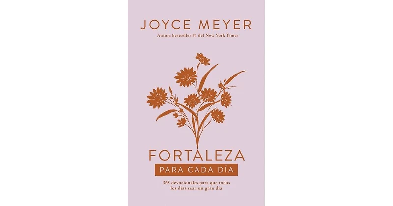 Fortaleza para cada dia: 365 devocionales para que todos los dias sean un gran d ia / Strength for Each Day by Joyce Meyer