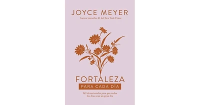 Fortaleza para cada dia: 365 devocionales para que todos los dias sean un gran d ia / Strength for Each Day by Joyce Meyer