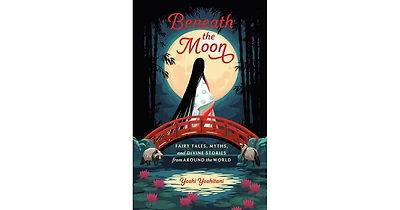 Beneath the Moon- Fairy Tales, Myths, and Divine Stories from Around the World by Yoshi Yoshitani