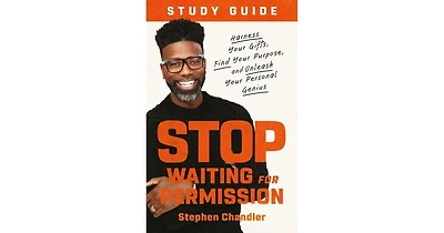 Stop Waiting for Permission Study Guide- Harness Your Gifts, Find Your Purpose, and Unleash Your Personal Genius by Stephen Chandler