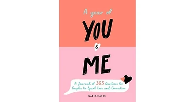 A Year of You and Me- A Journal of 365 Questions for Couples to Spark Love and Connection by Nadia Hayes