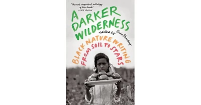 A Darker Wilderness- Black Nature Writing from Soil to Stars by Erin Sharkey