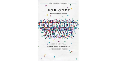 Everybody, Always- Becoming Love in a World Full of Setbacks and Difficult People by Bob Goff
