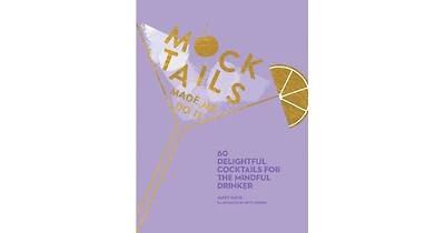 Mocktails Made Me Do It- 60 Delightful Cocktails for the Mindful Drinker by Jassy Davis