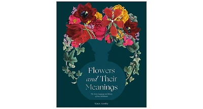 Flowers and Their Meanings- The Secret Language and History of Over 600 Blooms (A Flower Dictionary) by Karen Azoulay