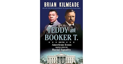 Teddy and Booker T.- How Two American Icons Blazed a Path for Racial Equality by Brian Kilmeade