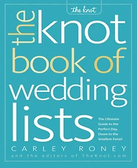 The Knot Book of Wedding Lists- The Ultimate Guide to the Perfect Day, Down to the Smallest Detail by Carley Roney