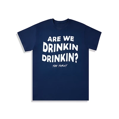 Are We Drinkin T Shirt - Too Turnt Tony