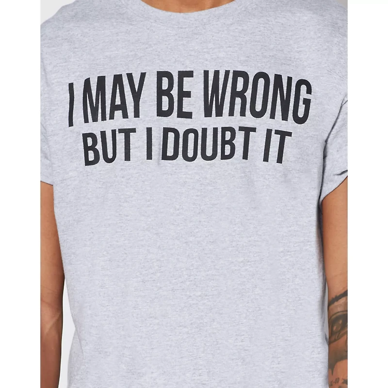 I May Be Wrong But Doubt It T Shirt