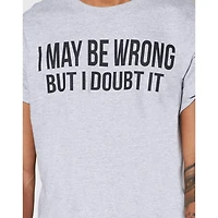 I May Be Wrong But Doubt It T Shirt