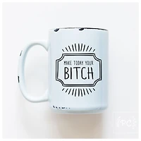 MAKE TODAY YOUR BITCH - MUG - PRAIRIE CHICK PRINTS