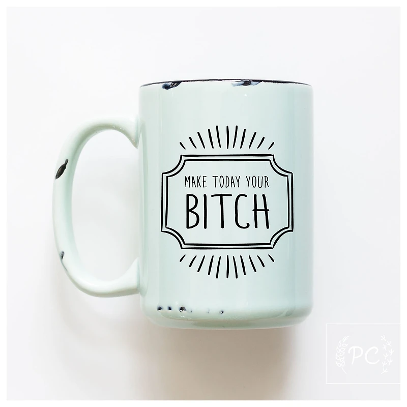 MAKE TODAY YOUR BITCH - MUG - PRAIRIE CHICK PRINTS