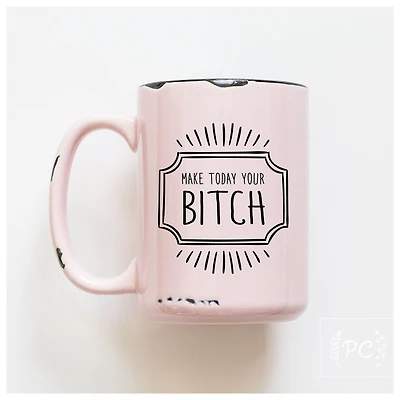 MAKE TODAY YOUR BITCH - MUG - PRAIRIE CHICK PRINTS