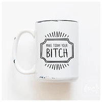 MAKE TODAY YOUR BITCH - MUG - PRAIRIE CHICK PRINTS