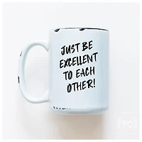 BE EXCELLENT TO EACH OTHER - MUG - PRAIRIE CHICK PRINTS