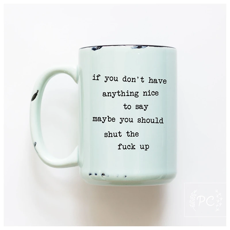 IF YOU DON'T HAVE ANYTHING NICE - MUG - PRAIRIE CHICK PRINTS