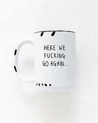 Here We Fucking Go Again Mug