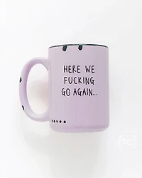 Here We Fucking Go Again Mug