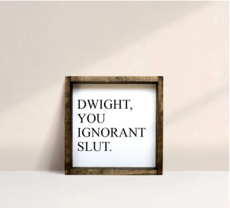 Dwight, You Ignorant Slut (7x7) Wooden Sign - William Rae Designs