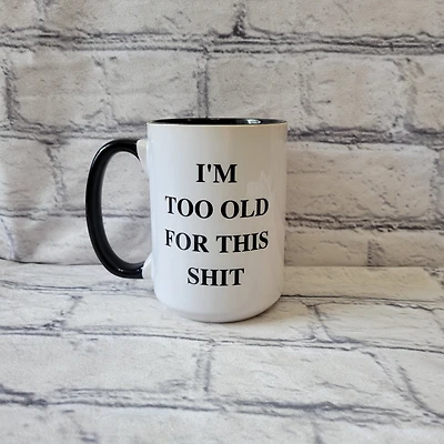 I'm Too Old For This Shit / 15oz Mug - All Decked Out