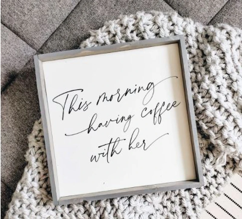 This Morning Having Coffee With Her (13x13) Wooden Sign