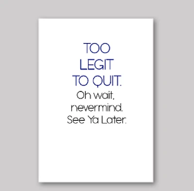 Too Legit To Quit Card - What She Said Creatives