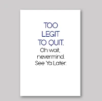 Too Legit To Quit Card - What She Said Creatives