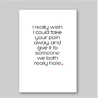Wish I Could Take Your Pain Away Card - What She Said Creatives